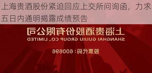 上海贵酒股份紧迫回应上交所问询函，力求五日内通明揭露成绩预告-第3张图片-