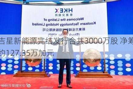 吉星新能源完结发行合共3000万股 净筹约127.35万加元-第1张图片-