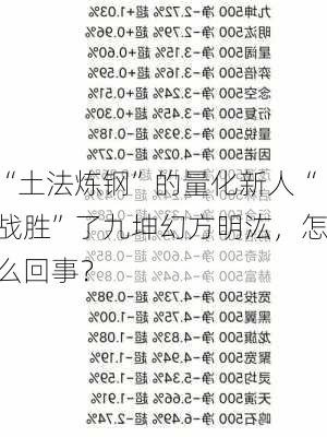 “土法炼钢”的量化新人“战胜”了九坤幻方明汯，怎么回事？-第2张图片-