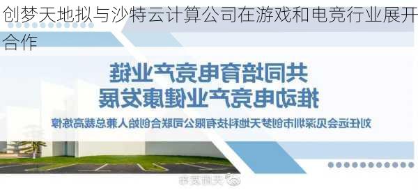 创梦天地拟与沙特云计算公司在游戏和电竞行业展开合作