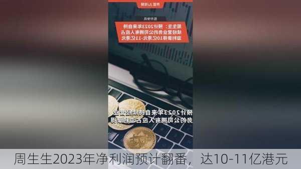 周生生2023年净利润预计翻番，达10-11亿港元-第1张图片-