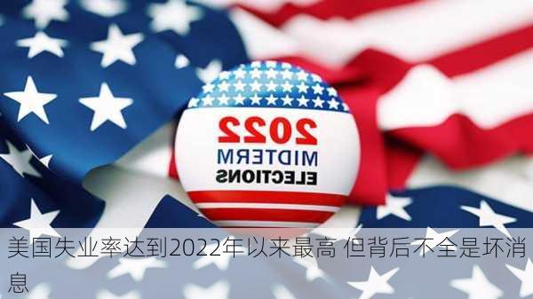 美国失业率达到2022年以来最高 但背后不全是坏消息-第2张图片-