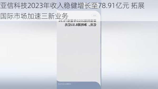 亚信科技2023年收入稳健增长至78.91亿元 拓展国际市场加速三新业务-第1张图片-