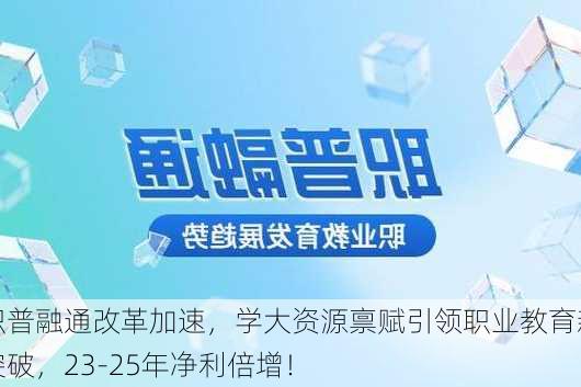 职普融通改革加速，学大资源禀赋引领职业教育新突破，23-25年净利倍增！-第3张图片-