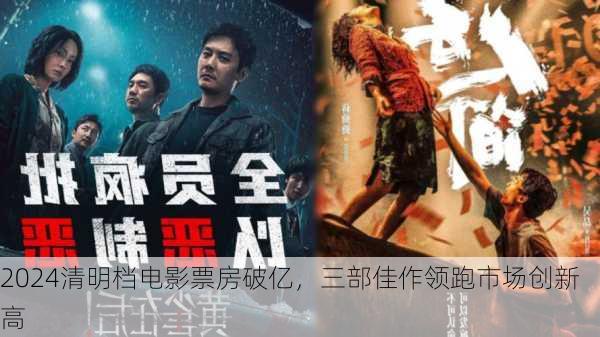 2024清明档电影票房破亿，三部佳作领跑市场创新高-第2张图片-