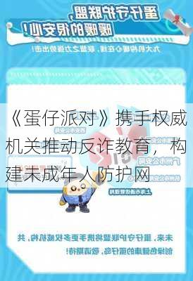 《蛋仔派对》携手权威机关推动反诈教育，构建未成年人防护网