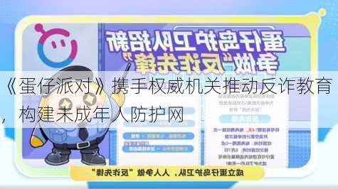 《蛋仔派对》携手权威机关推动反诈教育，构建未成年人防护网-第3张图片-