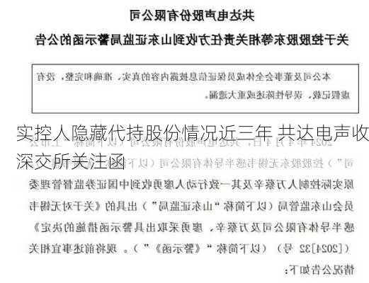 实控人隐藏代持股份情况近三年 共达电声收深交所关注函-第3张图片-