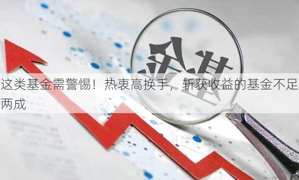 这类基金需警惕！热衷高换手，斩获收益的基金不足两成-第2张图片-