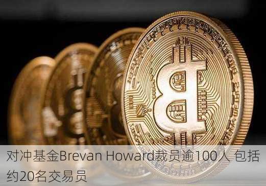 对冲基金Brevan Howard裁员逾100人 包括约20名交易员-第2张图片-