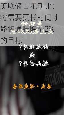 美联储古尔斯比：将需要更长时间才能将通胀降至2%的目标-第1张图片-