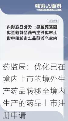 药监局：优化已在境内上市的境外生产药品转移至境内生产的药品上市注册申请