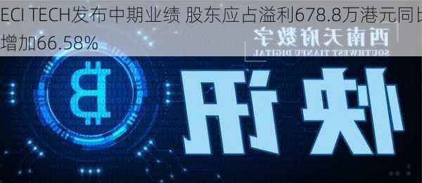 ECI TECH发布中期业绩 股东应占溢利678.8万港元同比增加66.58%-第2张图片-