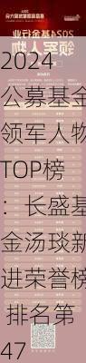 2024公募基金领军人物TOP榜：长盛基金汤琰新进荣誉榜 排名第47-第2张图片-