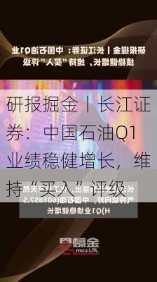 研报掘金丨长江证券：中国石油Q1业绩稳健增长，维持“买入”评级-第1张图片-