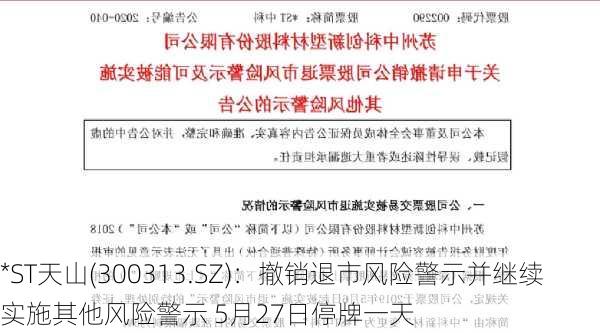 *ST天山(300313.SZ)：撤销退市风险警示并继续实施其他风险警示 5月27日停牌一天-第1张图片-