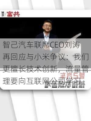 智己汽车联席CEO刘涛再回应与小米争议：我们更擅长技术创新，流量管理要向互联网公司学习-第2张图片-