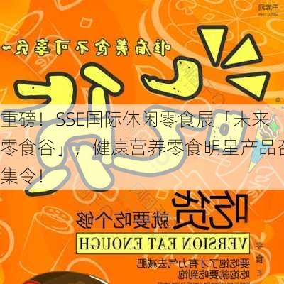 重磅！SSE国际休闲零食展「未来零食谷」，健康营养零食明星产品召集令！-第3张图片-