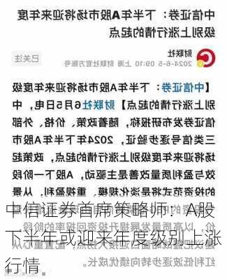 中信证券首席策略师：A股下半年或迎来年度级别上涨行情-第1张图片-