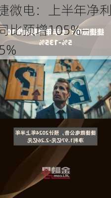 捷捷微电：上半年净利润同比预增105%―135%-第1张图片-