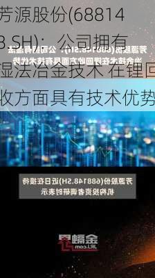 芳源股份(688148.SH)：公司拥有湿法冶金技术 在锂回收方面具有技术优势-第1张图片-