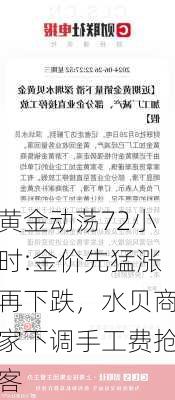 黄金动荡72小时:金价先猛涨再下跌，水贝商家下调手工费抢客-第2张图片-