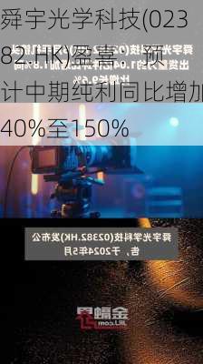 舜宇光学科技(02382.HK)盈喜：预计中期纯利同比增加140%至150%-第1张图片-