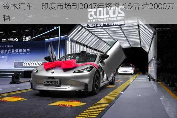 铃木汽车：印度市场到2047年将增长5倍 达2000万辆-第2张图片-