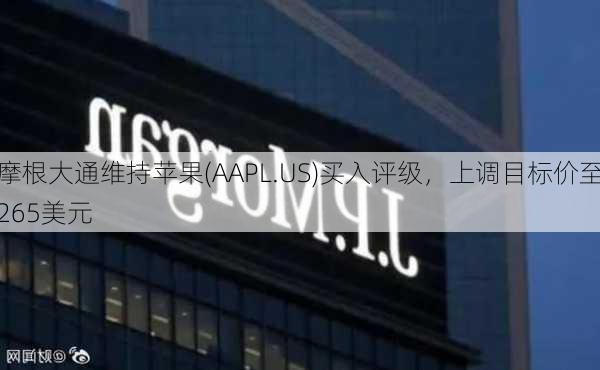 摩根大通维持苹果(AAPL.US)买入评级，上调目标价至265美元-第2张图片-