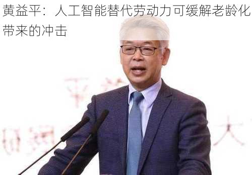 黄益平：人工智能替代劳动力可缓解老龄化带来的冲击