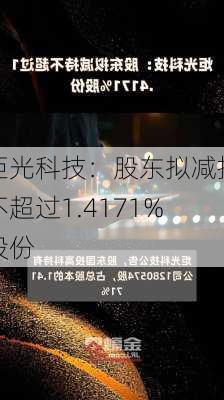 炬光科技：股东拟减持不超过1.4171%股份