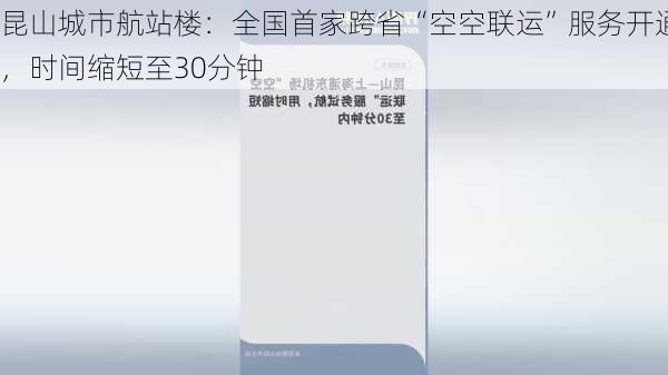 昆山城市航站楼：全国首家跨省“空空联运”服务开通，时间缩短至30分钟