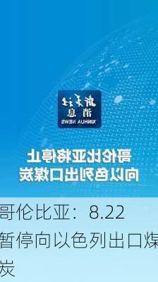 哥伦比亚：8.22暂停向以色列出口煤炭-第1张图片-