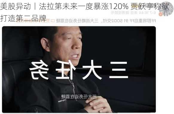 美股异动丨法拉第未来一度暴涨120% 贾跃亭称欲打造第二品牌-第1张图片-