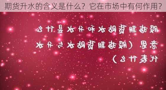 期货升水的含义是什么？它在市场中有何作用？-第3张图片-