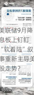 美联储9月降息板上钉钉 “软着陆”叙事重新主导美股走势？-第2张图片-