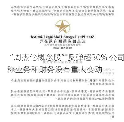 “周杰伦概念股”反弹超30% 公司称业务和财务没有重大变动