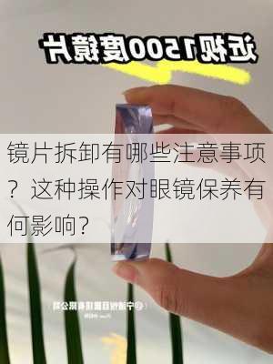 镜片拆卸有哪些注意事项？这种操作对眼镜保养有何影响？-第2张图片-