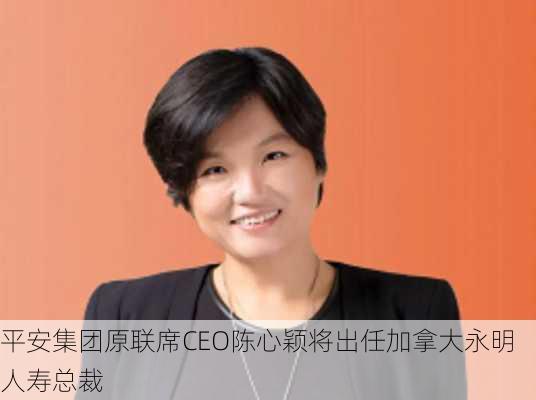 平安集团原联席CEO陈心颖将出任加拿大永明人寿总裁-第2张图片-