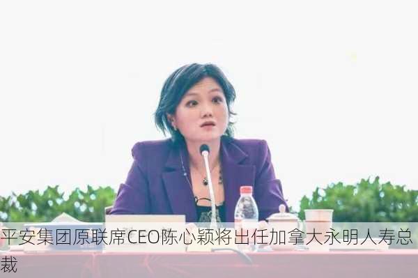 平安集团原联席CEO陈心颖将出任加拿大永明人寿总裁-第3张图片-