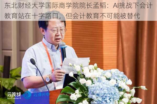 东北财经大学国际商学院院长孟韬：AI挑战下会计教育站在十字路口，但会计教育不可能被替代-第3张图片-