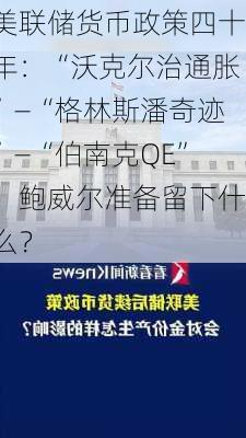 美联储货币政策四十年：“沃克尔治通胀”—“格林斯潘奇迹”—“伯南克QE”，鲍威尔准备留下什么？-第2张图片-