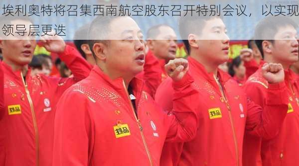 埃利奥特将召集西南航空股东召开特别会议，以实现领导层更迭