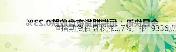 恒指期货夜盘收涨0.7%，报19336点-第1张图片-