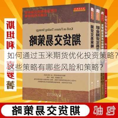 如何通过玉米期货优化投资策略？这些策略有哪些风险和策略？-第3张图片-