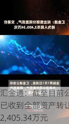 汇金通：截至目前公司已收到全部资产转让款2,405.34万元-第1张图片-