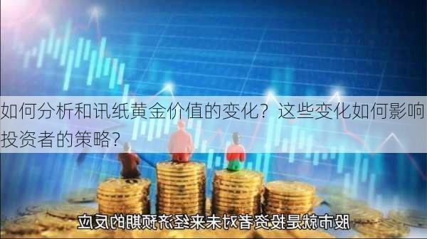 如何分析和讯纸黄金价值的变化？这些变化如何影响投资者的策略？-第1张图片-