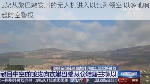 3架从黎巴嫩发射的无人机进入以色列领空 以多地响起防空警报-第2张图片-