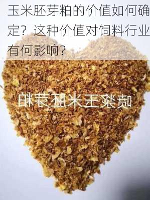 玉米胚芽粕的价值如何确定？这种价值对饲料行业有何影响？-第1张图片-