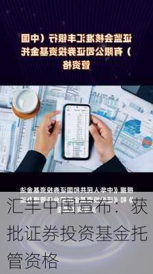 汇丰中国宣布：获批证券投资基金托管资格-第2张图片-